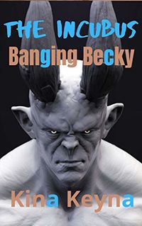 The Incubus: Banging Becky eBook Cover, written by Kina Keyna