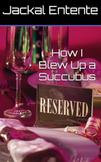 How I Blew Up a Succubus eBook Cover, written by Jackal Entente