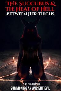 The Succubus & The Heat Of Hell Between Her Thighs eBook Cover, written by Ross Wankin