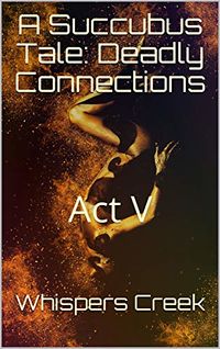 A Succubus Tale: Deadly Connections: Act V eBook Cover, written by Whispers Creek