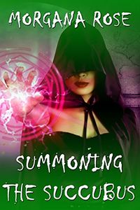 Summoning the Succubus eBook Cover, written by Morgana Rose