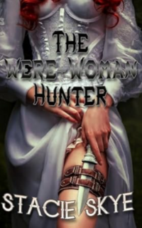 The Were-Woman Hunter: The Hunter who became Hunted eBook Cover, written by Stacie Skye