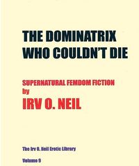 The Dominatrix Who Couldn't Die eBook Cover, written by Irv O. Neil