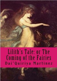 Lilith's Tale: or The Coming of the Fairies eBook Cover, written by Dai'Quiriya Martinez